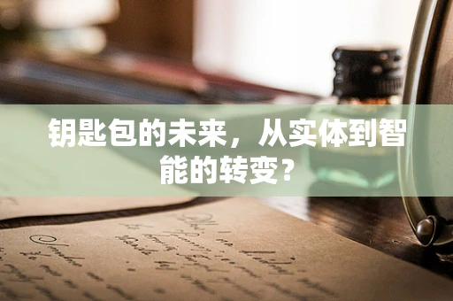 钥匙包的未来，从实体到智能的转变？