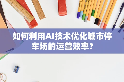 如何利用AI技术优化城市停车场的运营效率？