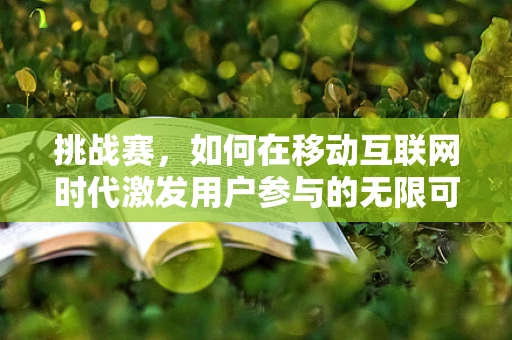 挑战赛，如何在移动互联网时代激发用户参与的无限可能？