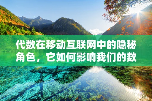 代数在移动互联网中的隐秘角色，它如何影响我们的数据加密与安全？