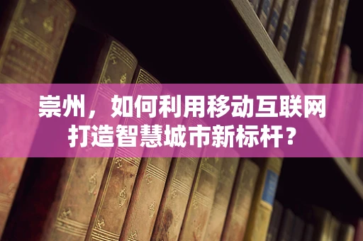崇州，如何利用移动互联网打造智慧城市新标杆？