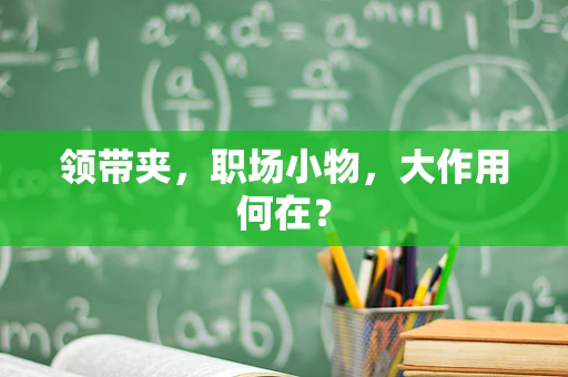 领带夹，职场小物，大作用何在？