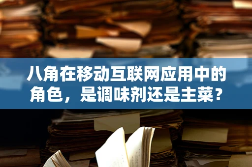 八角在移动互联网应用中的角色，是调味剂还是主菜？