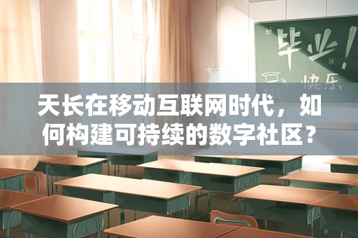 天长在移动互联网时代，如何构建可持续的数字社区？