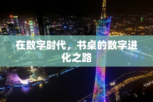 在数字时代，书桌的数字进化之路