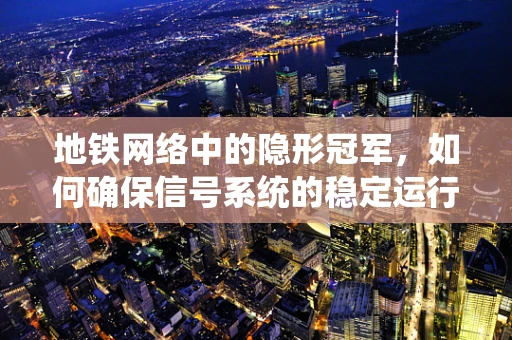 地铁网络中的隐形冠军，如何确保信号系统的稳定运行？