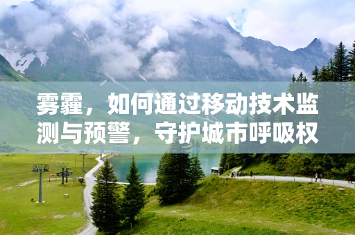 雾霾，如何通过移动技术监测与预警，守护城市呼吸权？