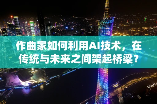 作曲家如何利用AI技术，在传统与未来之间架起桥梁？