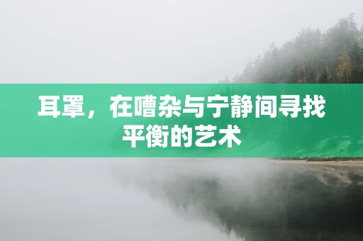 耳罩，在嘈杂与宁静间寻找平衡的艺术