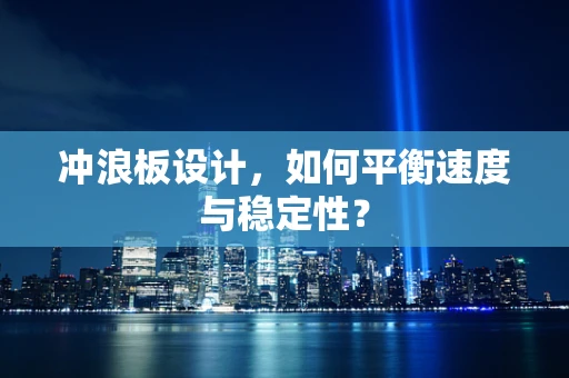 冲浪板设计，如何平衡速度与稳定性？