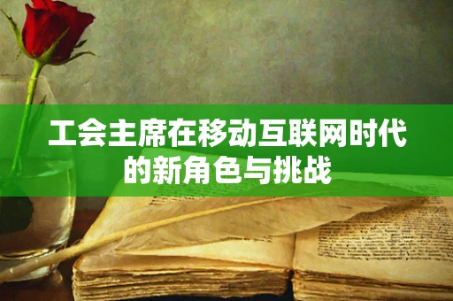 工会主席在移动互联网时代的新角色与挑战