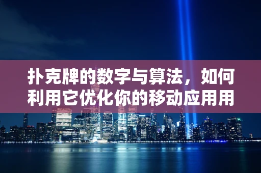 扑克牌的数字与算法，如何利用它优化你的移动应用用户体验？