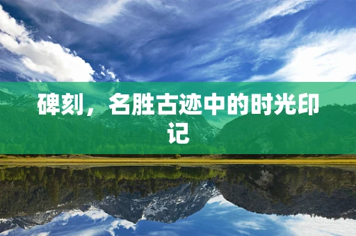 碑刻，名胜古迹中的时光印记
