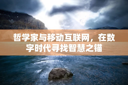 哲学家与移动互联网，在数字时代寻找智慧之锚