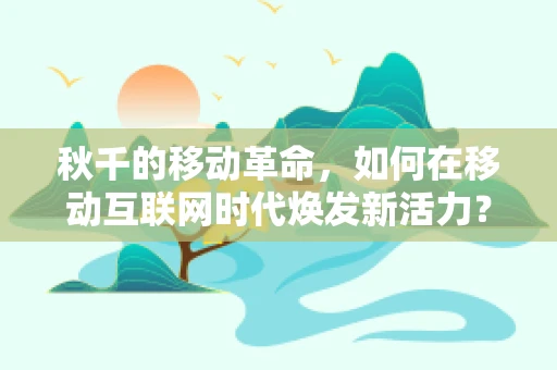 秋千的移动革命，如何在移动互联网时代焕发新活力？