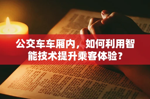 公交车车厢内，如何利用智能技术提升乘客体验？