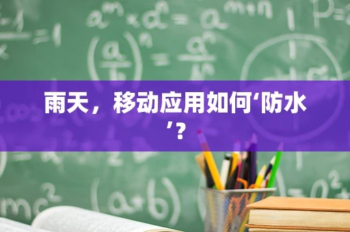雨天，移动应用如何‘防水’？