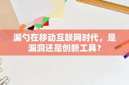 漏勺在移动互联网时代，是漏洞还是创新工具？