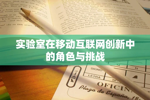 实验室在移动互联网创新中的角色与挑战