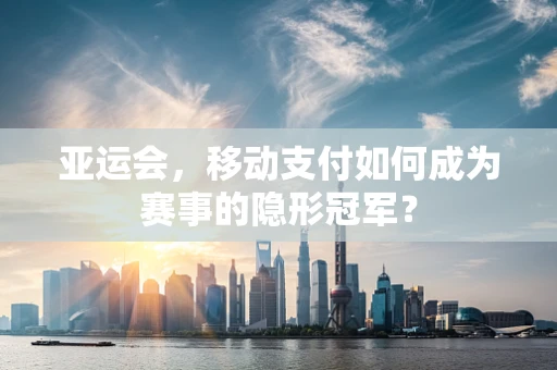 亚运会，移动支付如何成为赛事的隐形冠军？