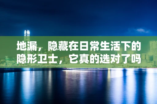 地漏，隐藏在日常生活下的隐形卫士，它真的选对了吗？