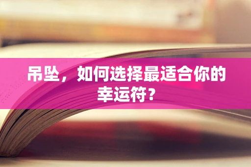 吊坠，如何选择最适合你的幸运符？