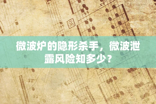 微波炉的隐形杀手，微波泄露风险知多少？