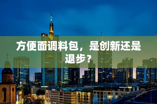 方便面调料包，是创新还是退步？