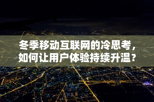 冬季移动互联网的冷思考，如何让用户体验持续升温？