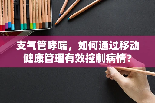 支气管哮喘，如何通过移动健康管理有效控制病情？