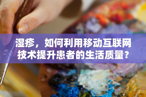 湿疹，如何利用移动互联网技术提升患者的生活质量？