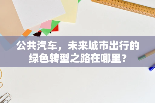 公共汽车，未来城市出行的绿色转型之路在哪里？