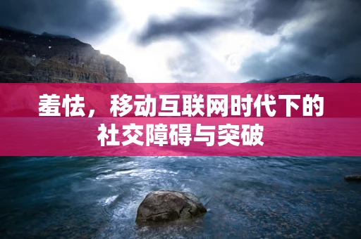 羞怯，移动互联网时代下的社交障碍与突破