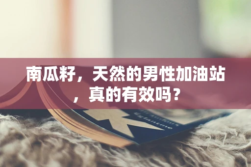 南瓜籽，天然的男性加油站，真的有效吗？
