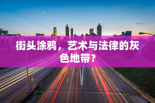 街头涂鸦，艺术与法律的灰色地带？
