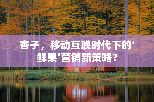 杏子，移动互联时代下的‘鲜果’营销新策略？