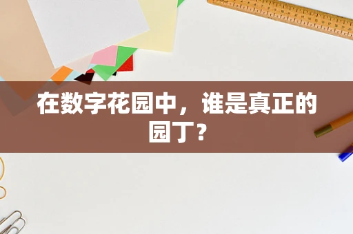 在数字花园中，谁是真正的园丁？