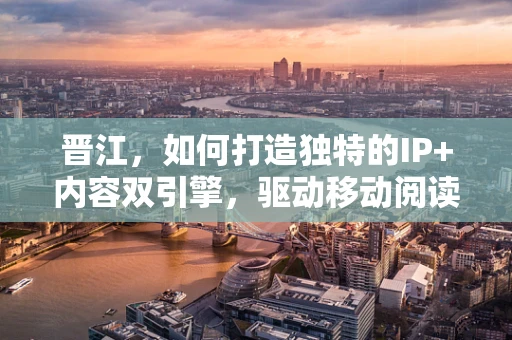 晋江，如何打造独特的IP+内容双引擎，驱动移动阅读新风尚？