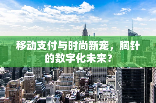 移动支付与时尚新宠，胸针的数字化未来？