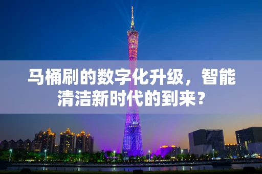 马桶刷的数字化升级，智能清洁新时代的到来？