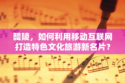 醴陵，如何利用移动互联网打造特色文化旅游新名片？