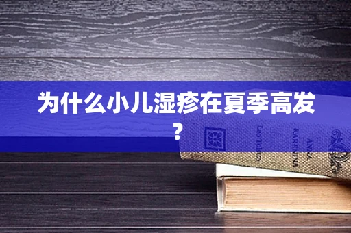 为什么小儿湿疹在夏季高发？