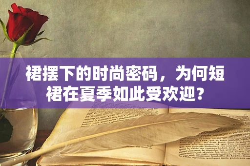 裙摆下的时尚密码，为何短裙在夏季如此受欢迎？