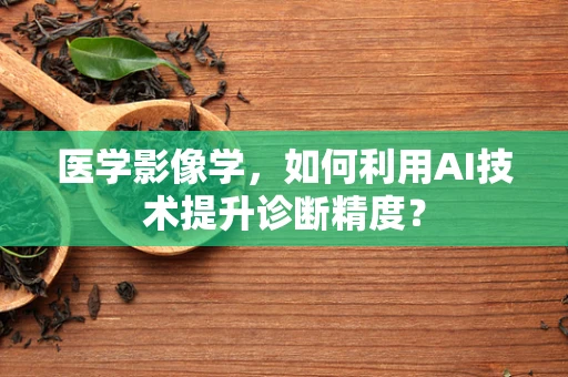 医学影像学，如何利用AI技术提升诊断精度？