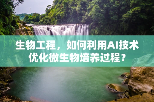 生物工程，如何利用AI技术优化微生物培养过程？