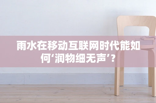 雨水在移动互联网时代能如何‘润物细无声’？