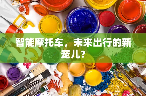 智能摩托车，未来出行的新宠儿？
