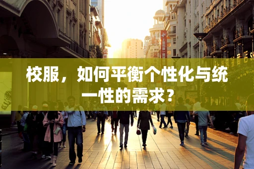 校服，如何平衡个性化与统一性的需求？
