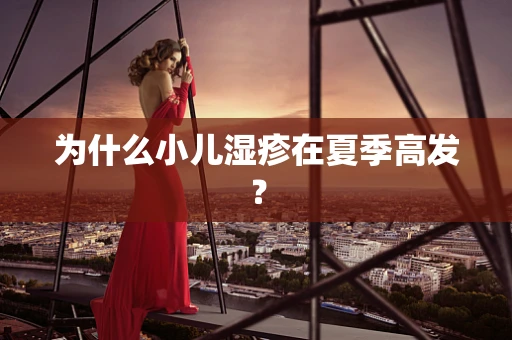 为什么小儿湿疹在夏季高发？