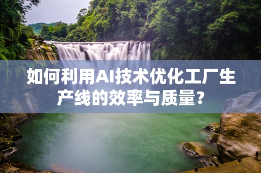 如何利用AI技术优化工厂生产线的效率与质量？